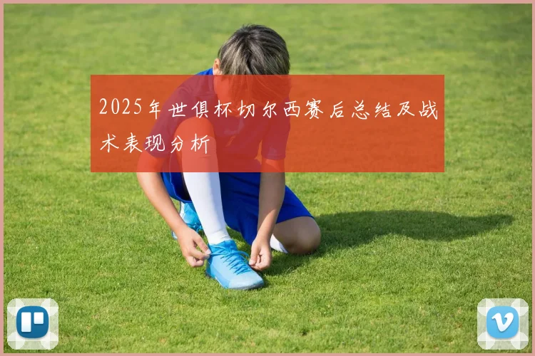 2025年世俱杯切尔西赛后总结及战术表现分析