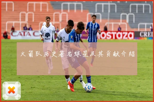 火箭队历史著名球星及其贡献介绍