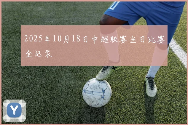 2025年10月18日中超联赛当日比赛全记录